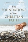 The Foundations of Our Christian Faith - James Clell O'Connor - 9798895976548