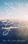 For the Glory of God - Rev. John Morgan - 9798895977316