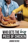 Who Gets the Big Piece of Chicken - Armond Pulphus - 9798895979419