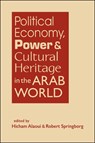 Political Economy, Power, and Cultural Heritage in the Arab World - Hicham Alaoui ; Robert Springborg - 9798896160021