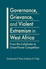 Governance, Grievance, and Violent Extremism in West Africa - Pieri ; Fridy - 9798896160267
