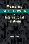 Measuring Soft Power in International Relations - Irene S. Wu - 9798896166795