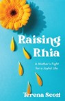 Raising Rhia: A Mother's Fight for a Joyful Life - Terena Scott - 9798896360766