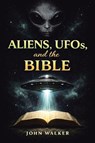 Aliens, UFOs, and the Bible - John Walker - 9798896375449