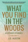 What You Find in the Woods - J D Austin - 9798896560210