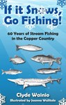 If It Snows, Go Fishing! - Clyde Wainio - 9798896560678