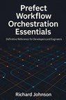 Prefect Workflow Orchestration Essentials - Richard Johnson - 9798896652106