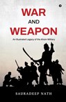 War and weapon: An Illustrated legacy of the Ahom Military - Sauradeep Nath - 9798896734833