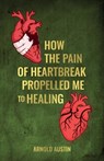 How the pain of heartbreak propelled me to healing, 7 stages you need to know in order to heal... Ignorance of chapter 5 will paralyze the process - Arnold Austin - 9798896911029