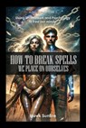 How to Break Spells We Place On Ourselves, Using Shamanism and Psychology to free our minds. - Hawk Sunfire - 9798896912071