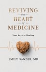 Reviving the Heart of Medicine, Your Keys to Healing - Emily Sander - 9798896913573