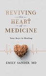 Reviving the Heart of Medicine, Your Keys to Healing - Emily Sander - 9798896913580