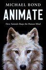 Animate: How Animals Shape the Human Mind - Michael Bond - 9798897101429