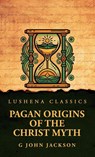 Pagan Origins of the Christ Myth - G John Jackson - 9798897181131