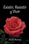 Existir, Resistir y Vivir - Claudia Martínez - 9798897273157
