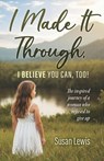 I Made It Through, I Believe You Can Too - Susan Lewis - 9798898355685