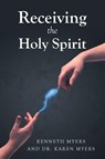Receiving the Holy Spirit - Kenneth Myers ; Karen Myers - 9798898387235