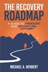 The Recovery Roadmap: A Guide to Freedom and Adventure - Michael Anthony Herbert - 9798898600815