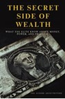 The Secret Side of Wealth - The Hidden Architecture - 9798898603229