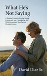 What He's Not Saying, A Hopeful Guide to Staying Strong, Connected, and Confident as You Walk Alongside a Man Facing Prostate Cancer. - David Diaz - 9798900027708