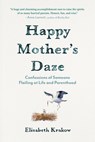 Happy Mother's Daze: Confessions of Someone Flailing at Life and Parenthood - Elizabeth Krakow - 9798900260051