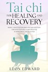 Tai Chi for Healing and Recovery: Simple, Adapted Exercises and Visualization for Patients in Bed, Chair, or Rehab, at Home or in Care Facilities - Leon Edward - 9798900700540