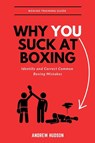 Why You Suck at Boxing - Andrew Hudson - 9798901484869