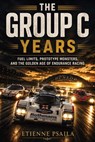 The Group C Years: Fuel Limits, Prototype Monsters, and the Golden Age of Endurance Racing - Etienne Psaila - 9798901946763