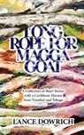 Long Rope for Magga Goat: A Collection of Short Stories with a Caribbean flavour from Trinidad and Tobago - Lance Dowrich - 9798902697985