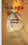 The Art of Food Intake: Ayurvedic dietetics - Anjitha Vs - 9798902968993