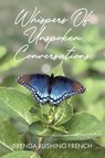 Whispers of Unspoken Conversations - Brenda Rushing French - 9798903083701