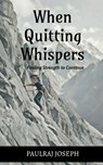 When Quitting Whispers: Finding Strength to Continue - Paulraj Joseph - 9798903424535