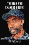 The Man Who Changed Colors - Bill Fletcher - 9798985097962