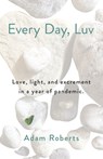 Every Day, Luv: Love, Light, and Excrement in a Year of Pandemic. - Adam Roberts - 9798985209709