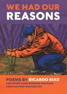 We Had Our Reasons: Poems by Ricardo Ruiz and Other Hardworking Mexicans from Eastern Washington - Ricardo Ruiz - 9798985263220