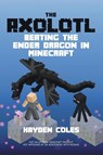 Axolotl Beating the Ender Dragon in Minecraft - Hayden Coles - 9798985382006