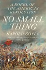 No Small Thing: A Novel of the American Revolution - Harold Coyle - 9798985788631
