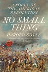 No Small Thing: A Novel of the American Revolution - Harold Coyle - 9798985788648