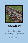 Derailed: How One Man Sabotaged Revival - Rev. William H. Carey - 9798985849189