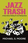 JAZZ TRASH - Michael S Moore - 9798985928938