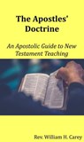 The Apostles' Doctrine: An Apostolic Guide to New Testament Teaching - Rev. William H. Carey - 9798985956757