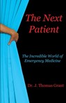 The Next Patient: The Incredible World of Emergency Medicine - J. Thomas Grant - 9798986160009