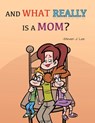 And What Really Is A Mom? - Steven J. Lee - 9798986320106