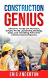 Construction Genius: Effective, Hands-On, Practical, Simple, No-BS Leadership, Strategy, Sales, and Marketing Advice for Construction Companies - Eric Anderton - 9798986433325