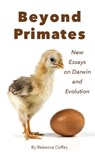 Beyond Primates: New Essays on Darwin and Evolution - Rebecca Coffey - 9798986606934