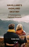 Havilland's Highland Destiny: A Contemporary Highland Romance - Diana Rock - 9798986757162
