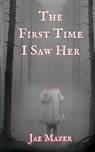 The First Time I Saw Her - Jae Mazer - 9798986845128