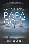 Goodbye, Papa Golf - Chip Bearden - 9798987274002