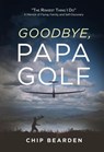 Goodbye, Papa Golf - Chip Bearden - 9798987274019