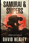 Samurai & Snipers: A World War II Thriller - David Healey - 9798987280843